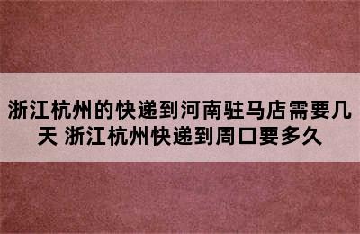 浙江杭州的快递到河南驻马店需要几天 浙江杭州快递到周口要多久